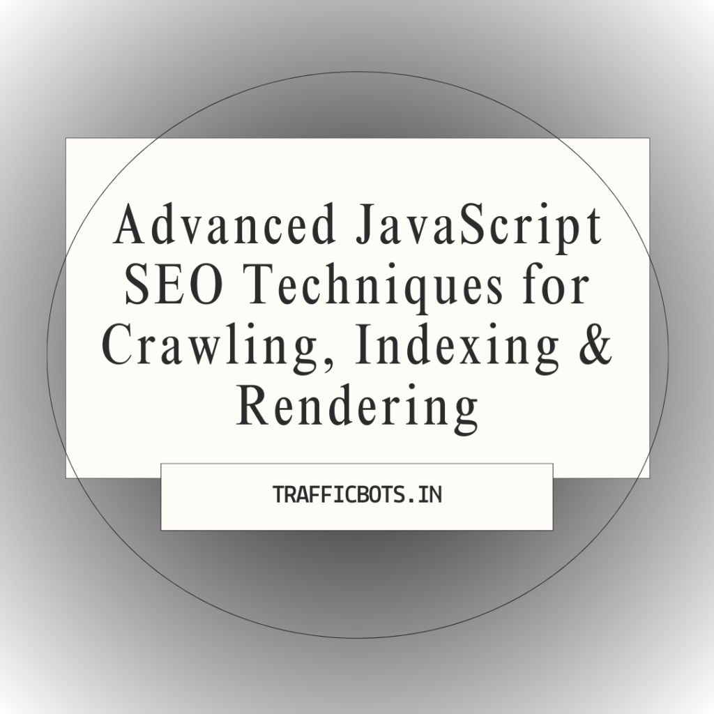 Advanced JavaScript SEO Techniques for Crawling, Indexing & Rendering