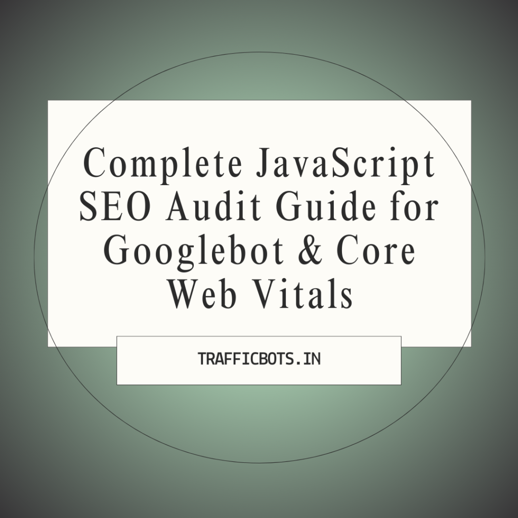 Complete JavaScript SEO Audit Guide for Googlebot & Core Web Vitals