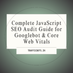 Complete JavaScript SEO Audit Guide for Googlebot & Core Web Vitals