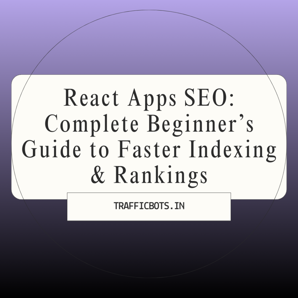 React Apps SEO: Complete Beginner’s Guide to Faster Indexing & Rankings