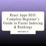 React Apps SEO: Complete Beginner’s Guide to Faster Indexing & Rankings